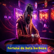 fortuna de beto barbosa